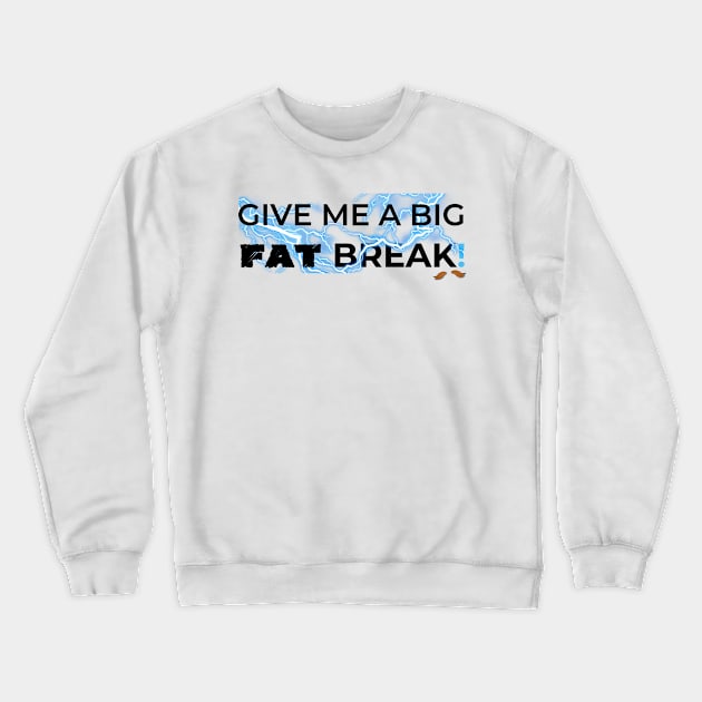 Give Me a Big Fat Break Crewneck Sweatshirt by Shezika